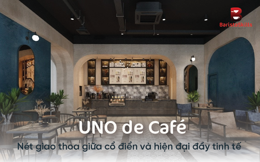 UNO de Café – Nét giao thoa giữa cổ điển và hiện đại đầy tinh tế